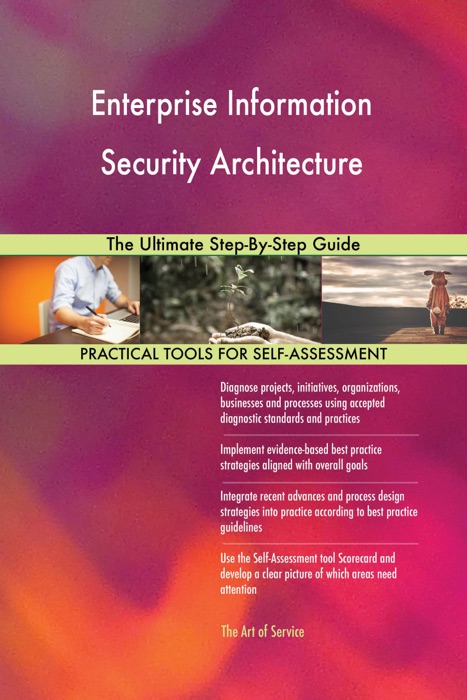 Enterprise Information Security Architecture: The Ultimate Step-By-Step Guide
