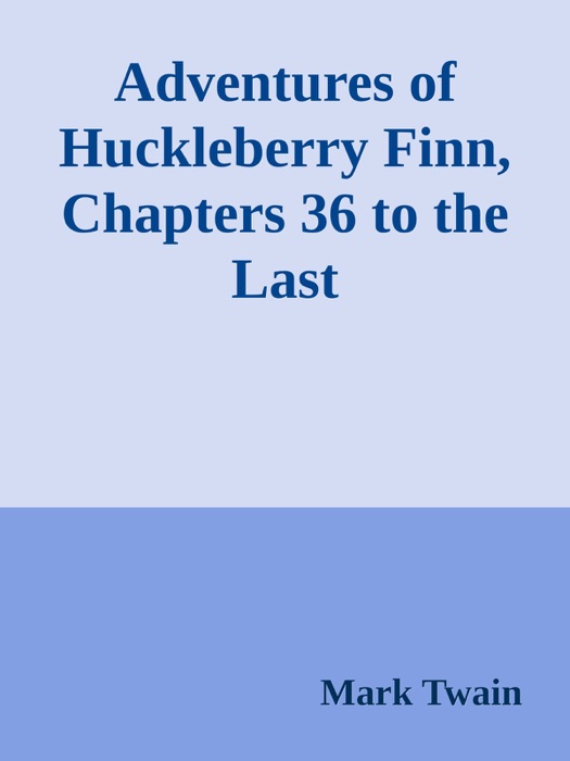 Adventures of Huckleberry Finn, Chapters 36 to the Last