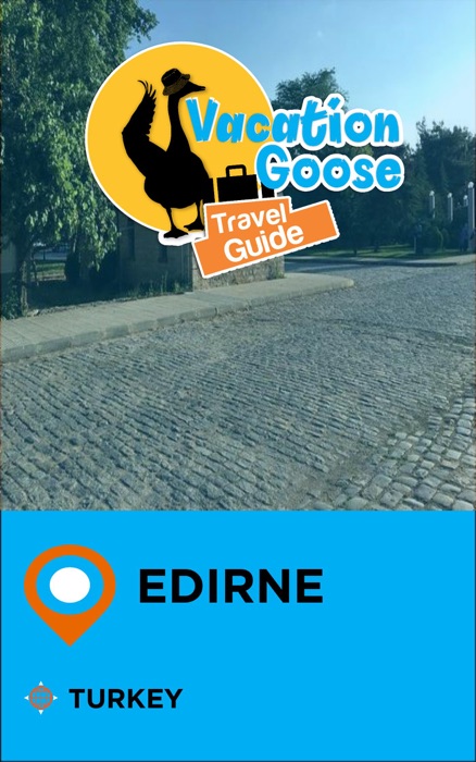 Vacation Goose Travel Guide Edirne Turkey