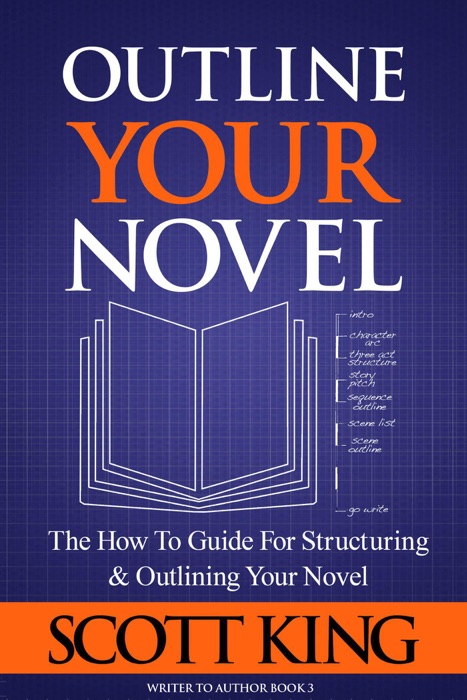 Outline Your Novel: The How To Guide for Structuring and Outlining Your Novel