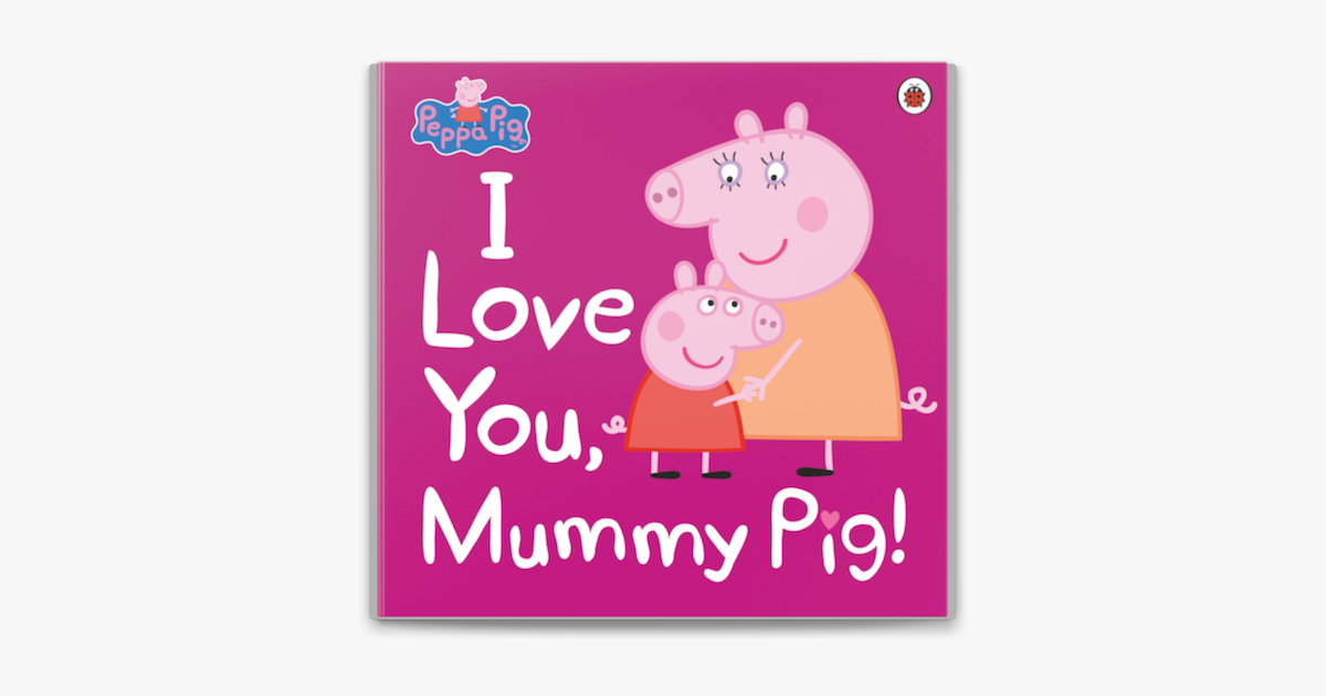 ‎Peppa Pig: I Love You, Mummy Pig on Apple Books