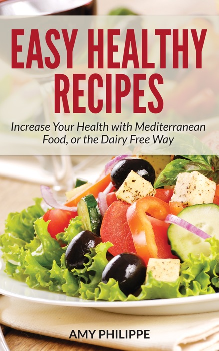 Easy Healthy Recipes: Increase Your Health with Mediterranean Food, or the Dairy Free Way