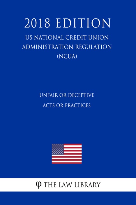 Unfair or Deceptive Acts or Practices (US National Credit Union Administration Regulation) (NCUA) (2018 Edition)