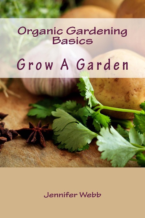 Organic Gardening Basics: Grow A Garden