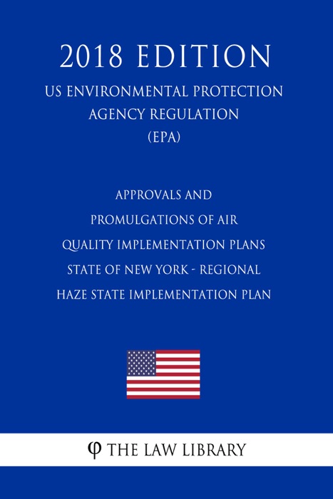 Approvals and Promulgations of Air Quality Implementation Plans - State of New York - Regional Haze State Implementation Plan (US Environmental Protection Agency Regulation) (EPA) (2018 Edition)