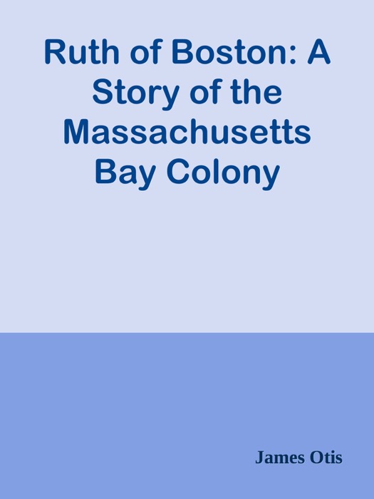 Ruth of Boston: A Story of the Massachusetts Bay Colony