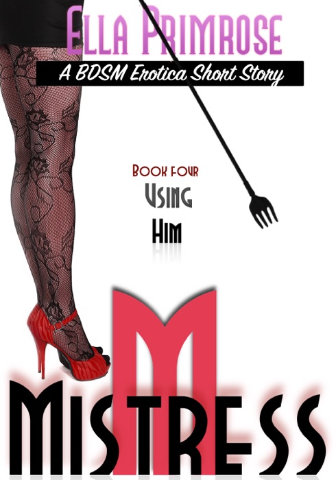 Mistress M: Using Him: Book 4