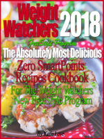 Katie Love - Weight Watchers 2018 FreeStyle Program The Absolutely Most Delicious Zero SmartPoints Recipes Cookbook For The Weight Watchers New FreeStyle Program artwork