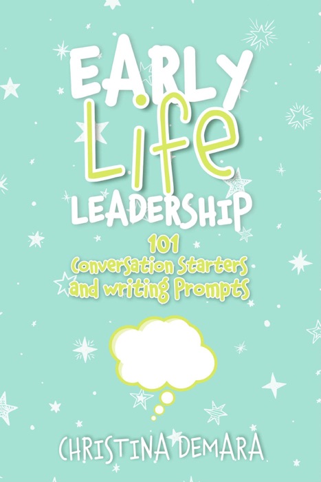 Early Life Leadership, 101 Conversation Starters and Writing Prompts