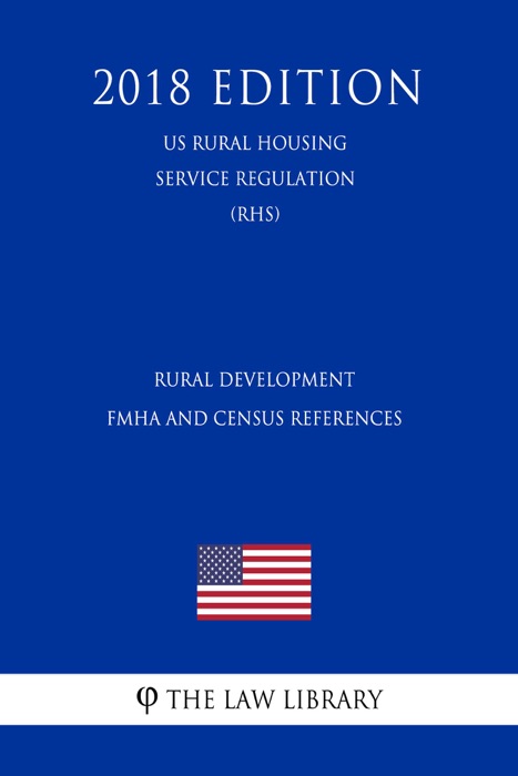 Rural Development - FmHA and Census References (US Rural Housing Service Regulation) (RHS) (2018 Edition)