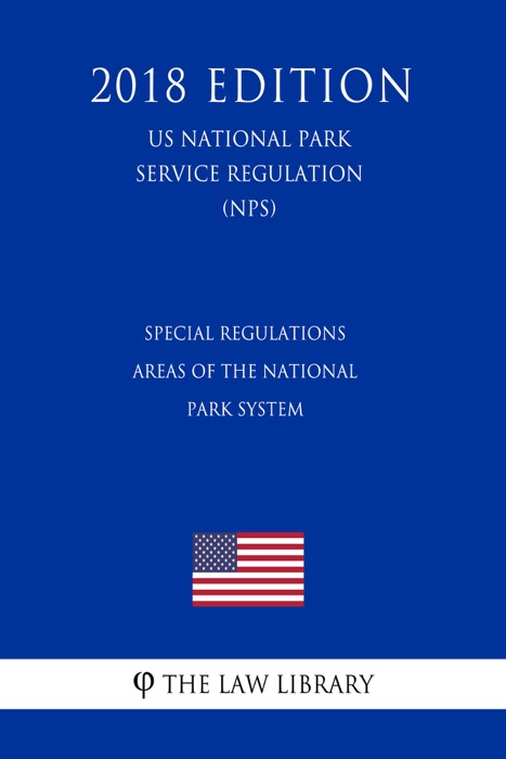 Special Regulations - Areas of the National Park System (US National Park Service Regulation) (NPS) (2018 Edition)