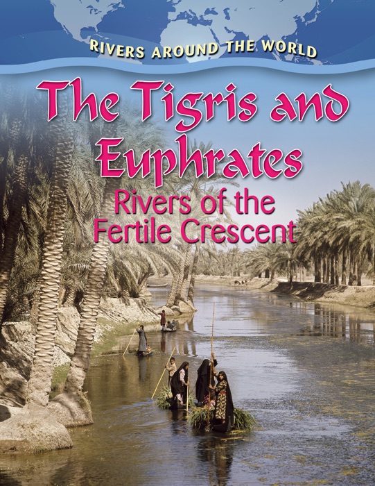 The Tigris and Euphrates: Rivers of the Fertile Crescent