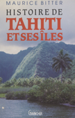 Histoire de Tahiti et ses îles - Maurice Bitter