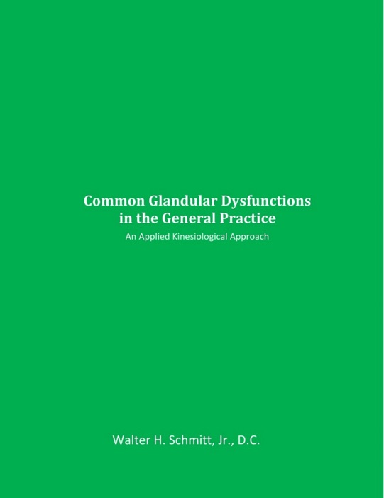 Common Glandular Dysfunctions in the General Practice An Applied Kinesiological Approach A classic book on endocrine function by Walter Schmitt, DC, DIBAK, DABCN