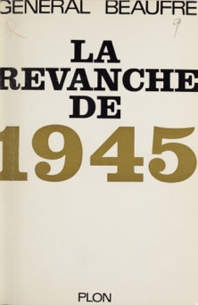 La revanche de 1945 - André Beaufre