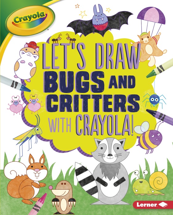 Let's Draw Bugs and Critters with Crayola ® !
