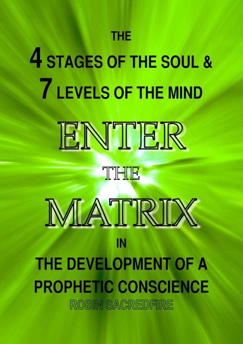 Enter the Matrix: The 4 Stages of the Soul and 7 Levels of the Mind in the Development of a Prophetic Conscience