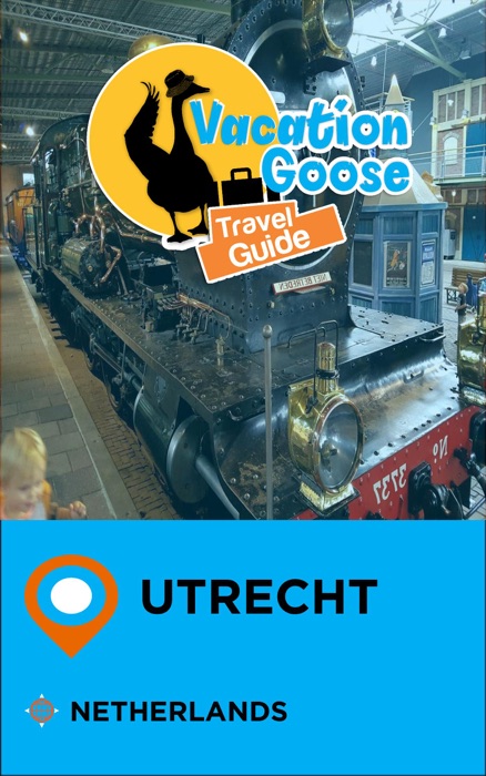 Vacation Goose Travel Guide Utrecht Netherlands