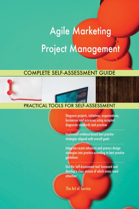 Agile Marketing Project Management Complete Self-Assessment Guide