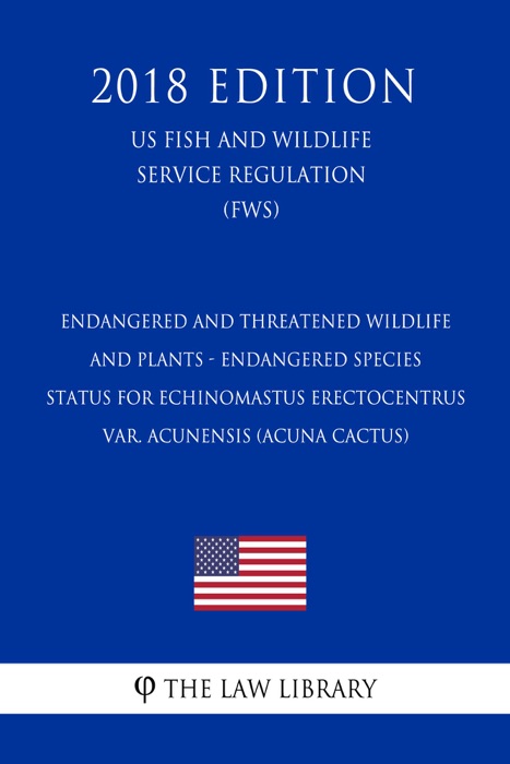 Endangered and Threatened Wildlife and Plants - Endangered Species Status for Echinomastus erectocentrus var. acunensis (Acuna Cactus) (US Fish and Wildlife Service Regulation) (FWS) (2018 Edition)