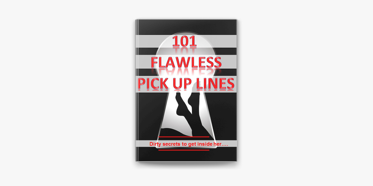 101 Flawless Pick Up Lines Dirty Secrets To Get Inside Of Her On Apple Books