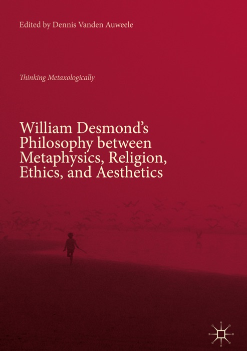 William Desmond’s Philosophy between Metaphysics, Religion, Ethics, and Aesthetics