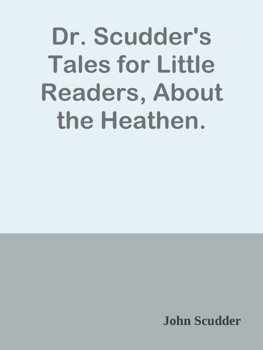 Dr. Scudder's Tales for Little Readers, About the Heathen.