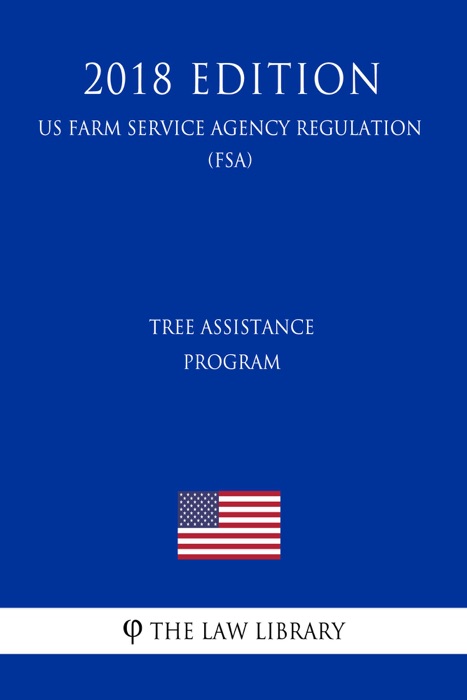 Tree Assistance Program (US Farm Service Agency Regulation) (FSA) (2018 Edition)