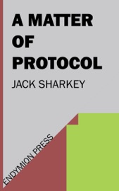 A Matter of Protocol - Jack Sharkey by  Jack Sharkey PDF Download