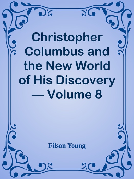 Christopher Columbus and the New World of His Discovery — Volume 8