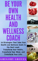 Gregory Groves - Be Your Own Health and Wellness Coach artwork