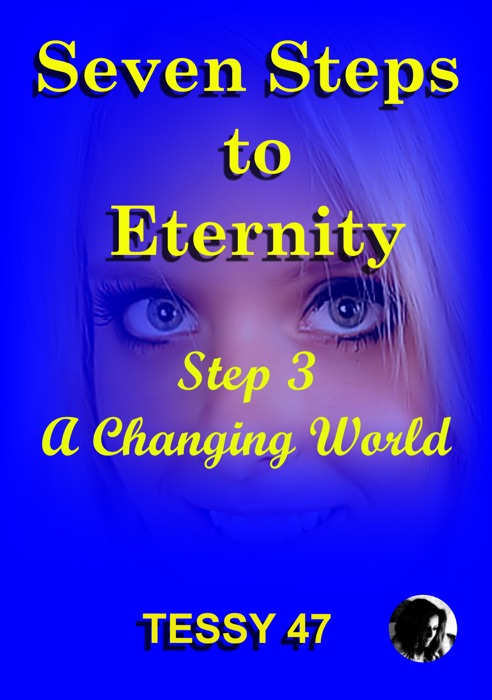 Seven Steps To Eternity: Step 3 A Changing World.