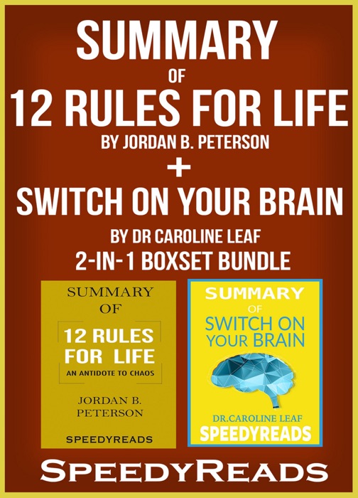 Summary of 12 Rules for Life: An Antidote to Chaos by Jordan B. Peterson + Summary of Switch On Your Brain by Dr Caroline Leaf