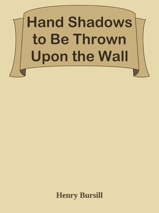 Hand Shadows to Be Thrown Upon the Wall