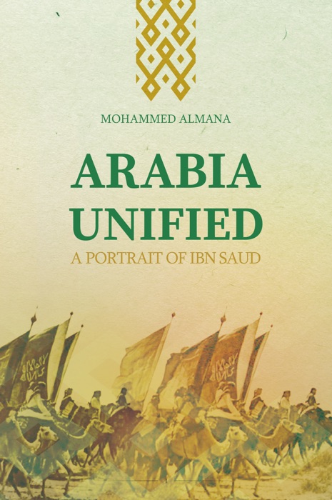 Arabia Unified A Portrait of Ibn Saud