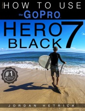 GoPro Hero 7 Black: How To Use The GoPro Hero 7 Black