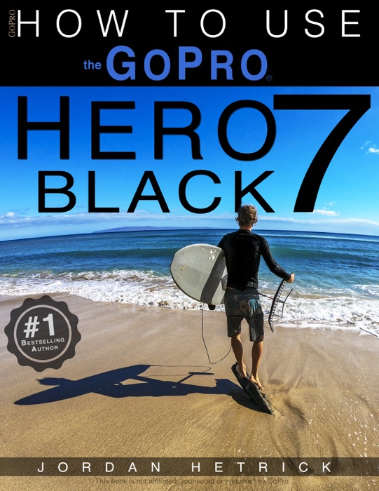 GoPro Hero 7 Black: How To Use The GoPro Hero 7 Black