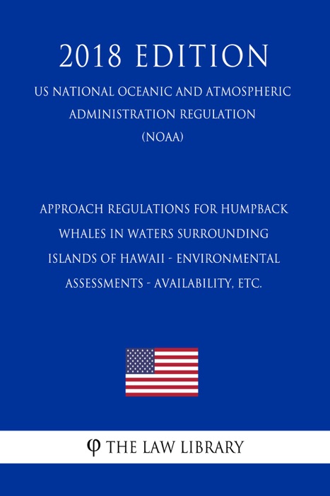 Approach Regulations for Humpback Whales in Waters Surrounding Islands of Hawaii - Environmental Assessments - Availability, etc. (US National Oceanic and Atmospheric Administration Regulation) (NOAA) (2018 Edition)