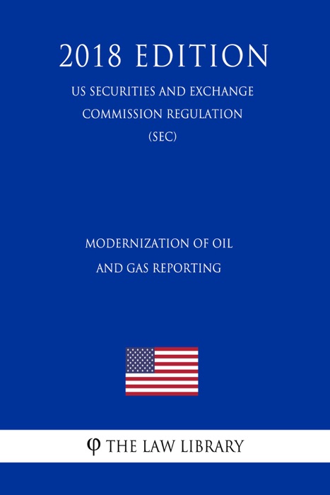 Modernization of Oil and Gas Reporting (US Securities and Exchange Commission Regulation) (SEC) (2018 Edition)