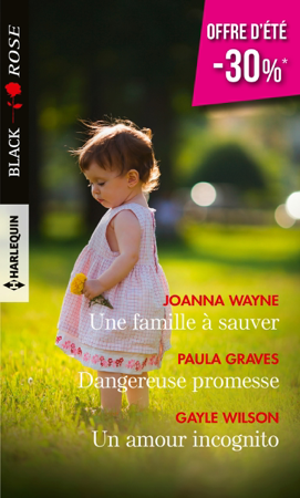Une famille à sauver - Dangereuse promesse - Un amour incognito - Joanna Wayne, Paula Graves & Gayle Wilson