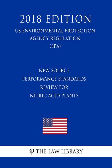 New Source Performance Standards Review for Nitric Acid Plants (US Environmental Protection Agency Regulation) (EPA) (2018 Edition)