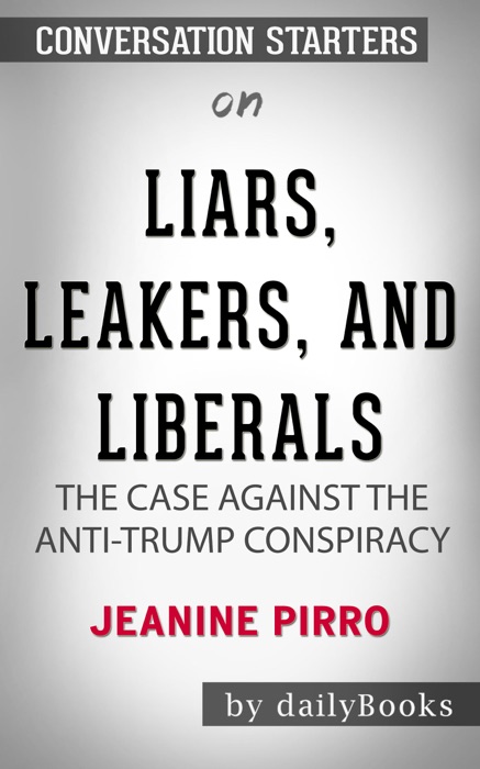 Liars, Leakers, and Liberals: The Case Against the Anti-Trump Conspiracy by Jeanine Pirro: Conversation Starters