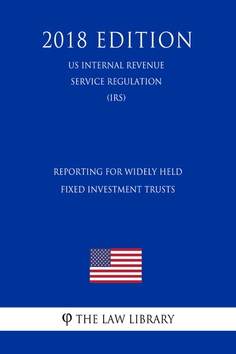 Reporting for Widely Held Fixed Investment Trusts (US Internal Revenue Service Regulation) (IRS) (2018 Edition)