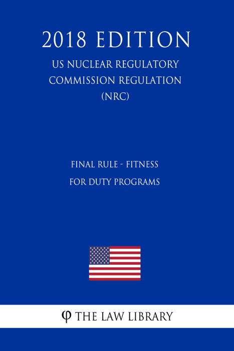 Final Rule - Fitness for Duty Programs (US Nuclear Regulatory Commission Regulation) (NRC) (2018 Edition)