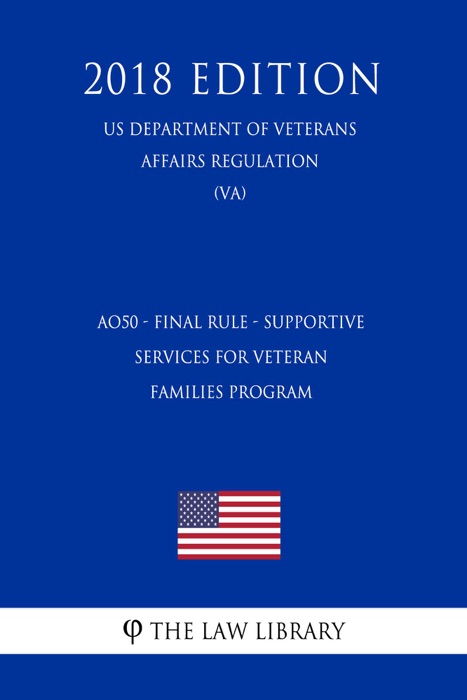 AO50 - Final Rule - Supportive Services for Veteran Families Program (US Department of Veterans Affairs Regulation) (VA) (2018 Edition)