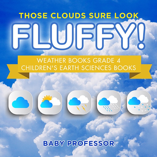 Those Clouds Sure Look Fluffy! Weather Books Grade 4  Children's Earth Sciences Books