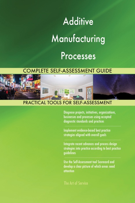 Additive Manufacturing Processes Complete Self-Assessment Guide