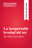 La insoportable levedad del ser de Milan Kundera (Guía de lectura) - ResumenExpress