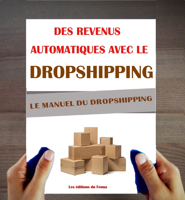 Le Manuel du Dropshipping. Des revenus automatiques avec le Dropshipping.