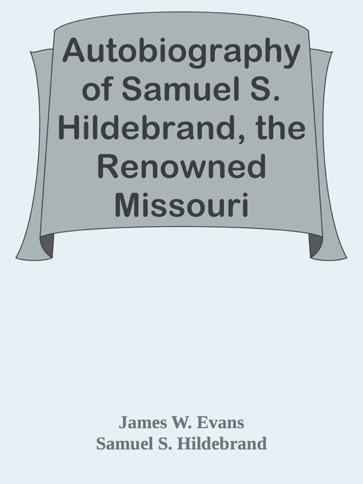 Autobiography of Samuel S. Hildebrand, the Renowned Missouri 'Bushwacker' and Unconquerable Rob Roy of America / Being his Complete Confession